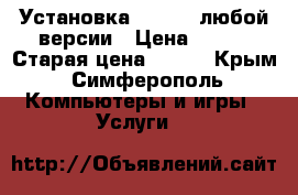 Установка Windows любой версии › Цена ­ 500 › Старая цена ­ 500 - Крым, Симферополь Компьютеры и игры » Услуги   